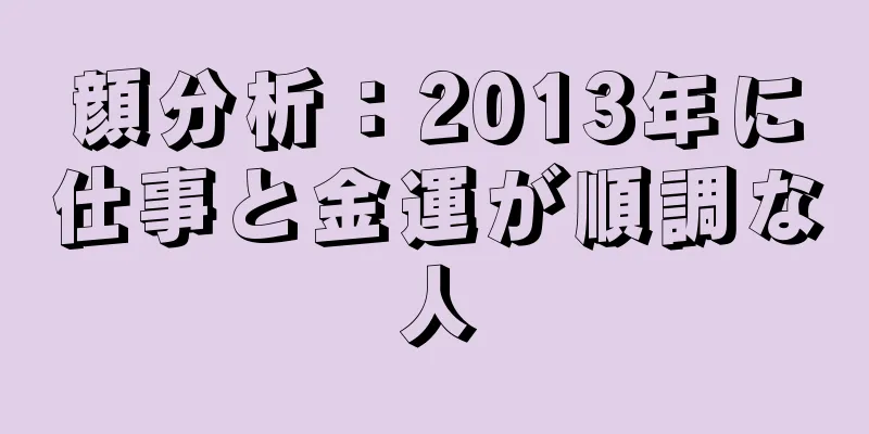 顔分析：2013年に仕事と金運が順調な人