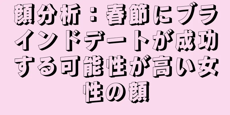 顔分析：春節にブラインドデートが成功する可能性が高い女性の顔