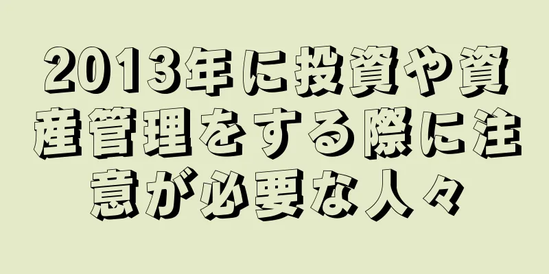 2013年に投資や資産管理をする際に注意が必要な人々