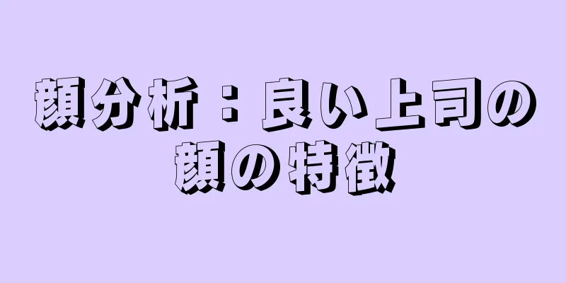 顔分析：良い上司の顔の特徴