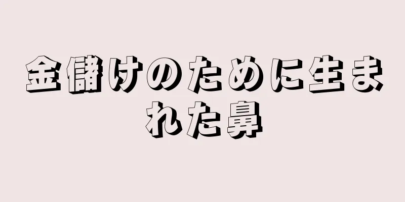 金儲けのために生まれた鼻