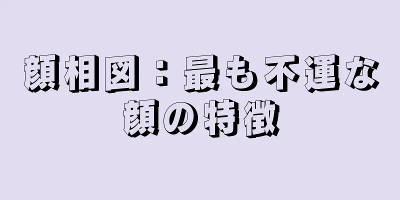 顔相図：最も不運な顔の特徴