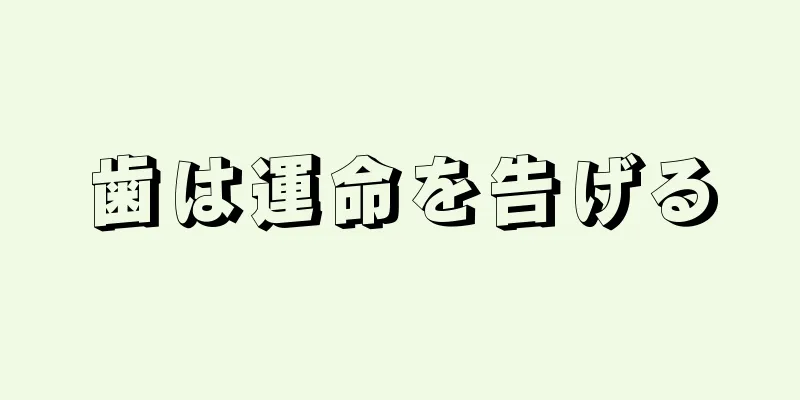 歯は運命を告げる