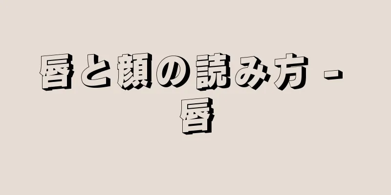 唇と顔の読み方 - 唇