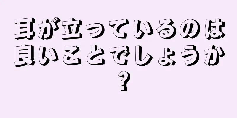 耳が立っているのは良いことでしょうか？