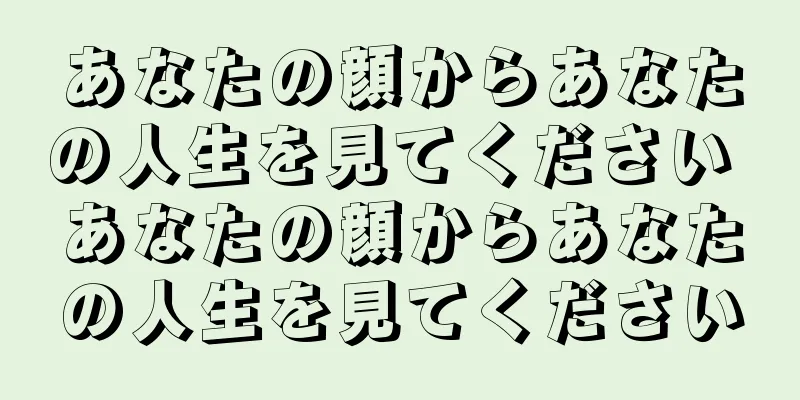 あなたの顔からあなたの人生を見てください あなたの顔からあなたの人生を見てください