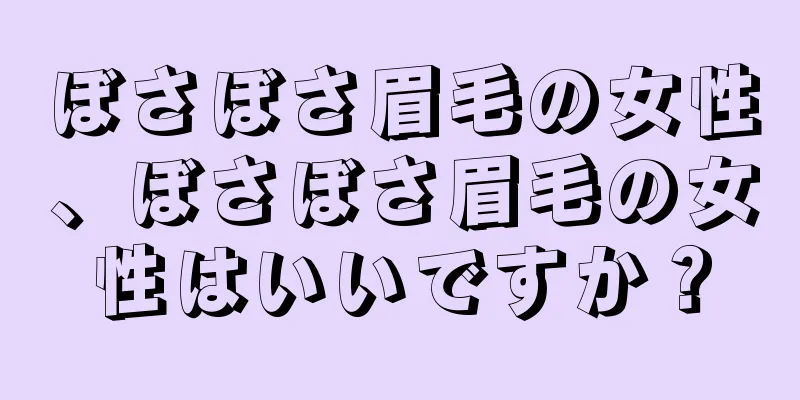 ぼさぼさ眉毛の女性、ぼさぼさ眉毛の女性はいいですか？