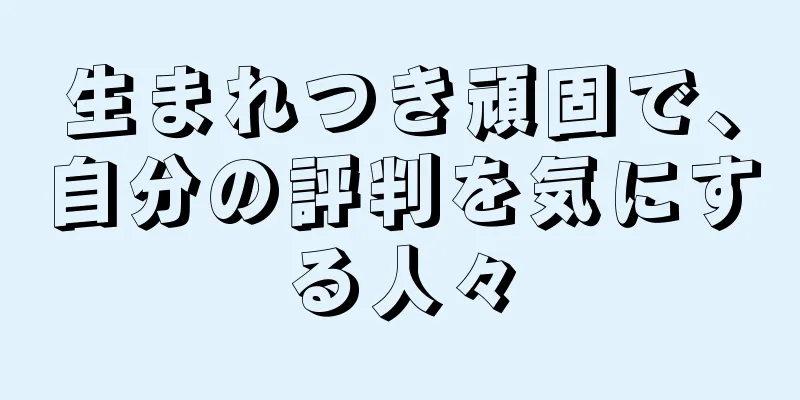 生まれつき頑固で、自分の評判を気にする人々