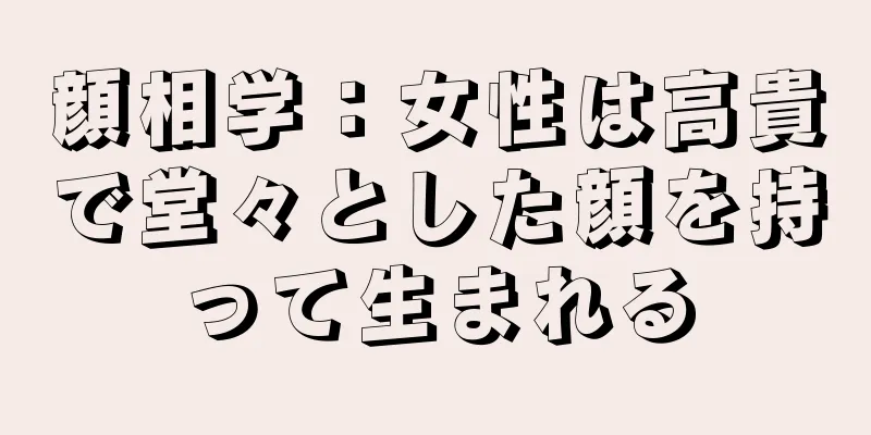 顔相学：女性は高貴で堂々とした顔を持って生まれる