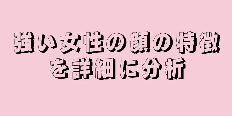 強い女性の顔の特徴を詳細に分析