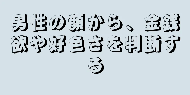 男性の顔から、金銭欲や好色さを判断する