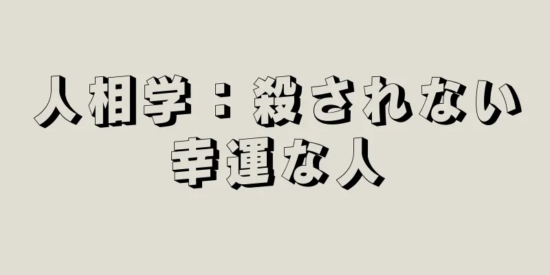 人相学：殺されない幸運な人