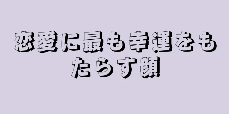 恋愛に最も幸運をもたらす顔