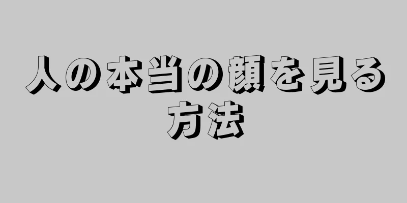 人の本当の顔を見る方法