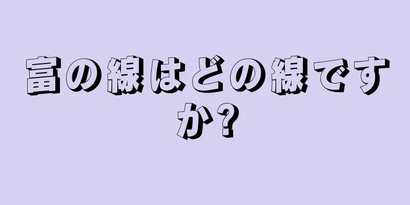 富の線はどの線ですか?