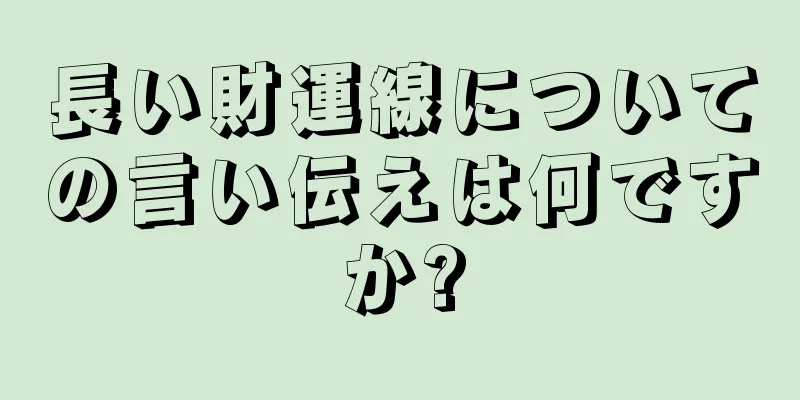 長い財運線についての言い伝えは何ですか?