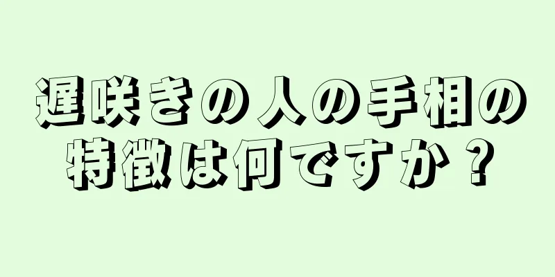 遅咲きの人の手相の特徴は何ですか？