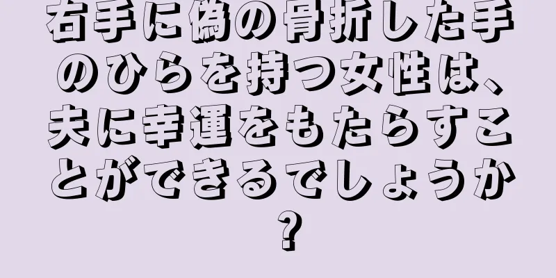 右手に偽の骨折した手のひらを持つ女性は、夫に幸運をもたらすことができるでしょうか？