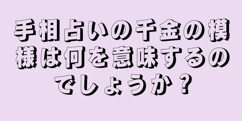 手相占いの千金の模様は何を意味するのでしょうか？