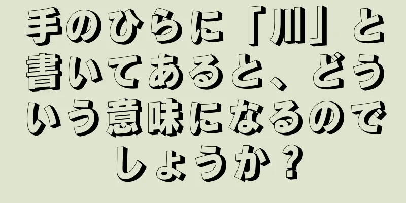 手のひらに「川」と書いてあると、どういう意味になるのでしょうか？