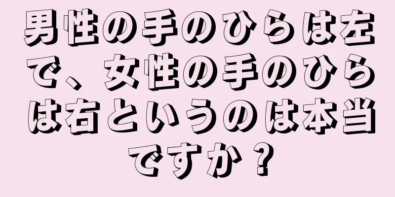 男性の手のひらは左で、女性の手のひらは右というのは本当ですか？