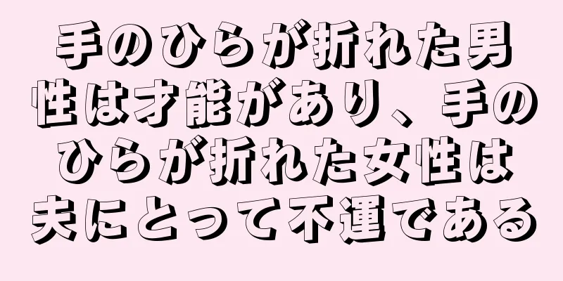 手のひらが折れた男性は才能があり、手のひらが折れた女性は夫にとって不運である