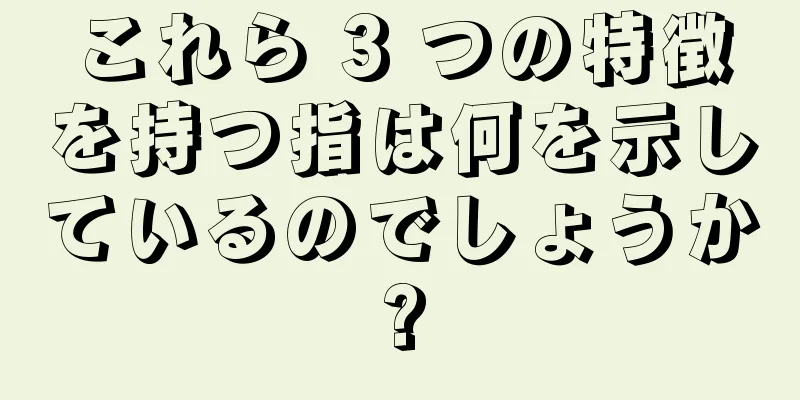 これら 3 つの特徴を持つ指は何を示しているのでしょうか?