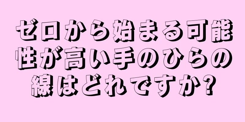 ゼロから始まる可能性が高い手のひらの線はどれですか?