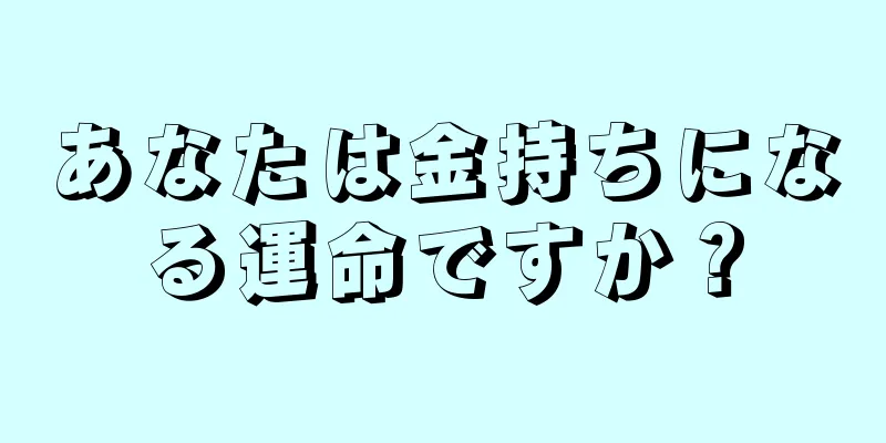 あなたは金持ちになる運命ですか？