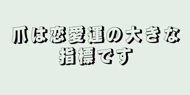 爪は恋愛運の大きな指標です