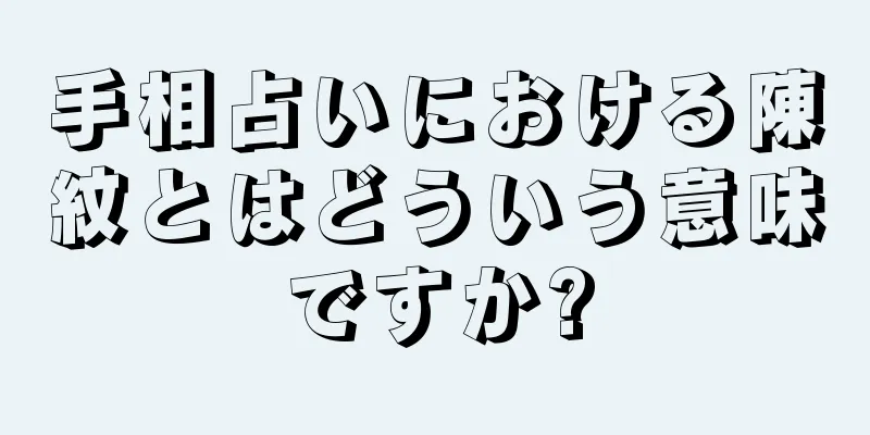 手相占いにおける陳紋とはどういう意味ですか?