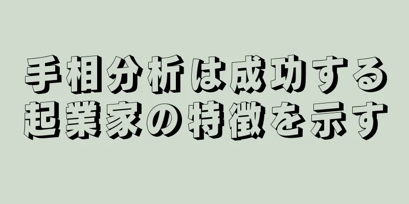 手相分析は成功する起業家の特徴を示す