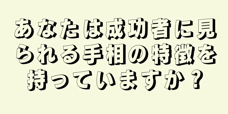 あなたは成功者に見られる手相の特徴を持っていますか？