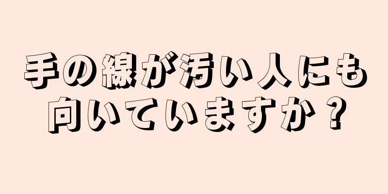 手の線が汚い人にも向いていますか？