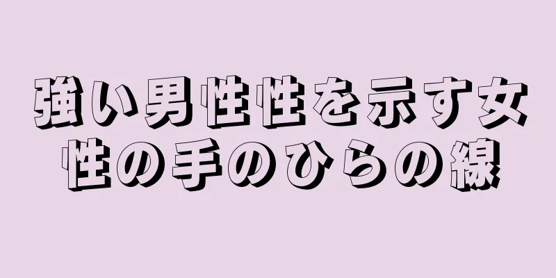 強い男性性を示す女性の手のひらの線