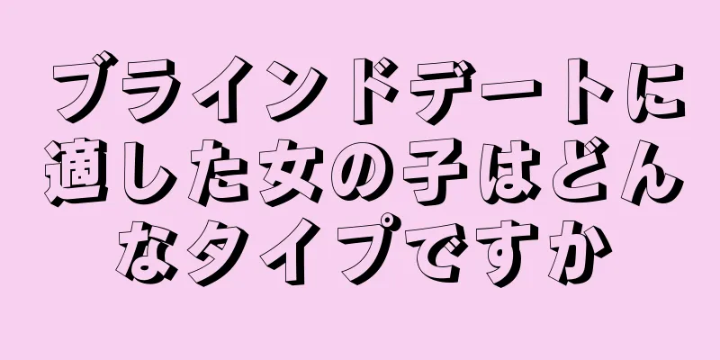 ブラインドデートに適した女の子はどんなタイプですか