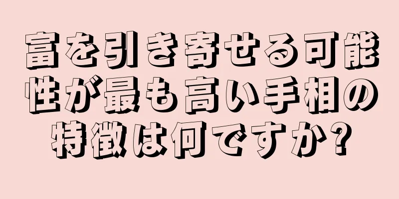 富を引き寄せる可能性が最も高い手相の特徴は何ですか?