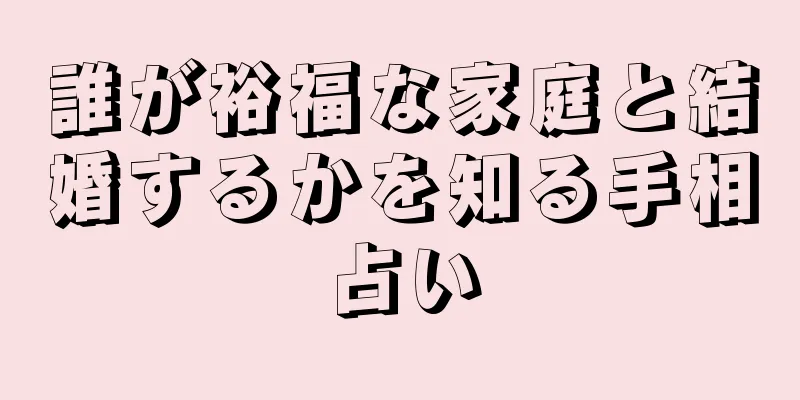 誰が裕福な家庭と結婚するかを知る手相占い