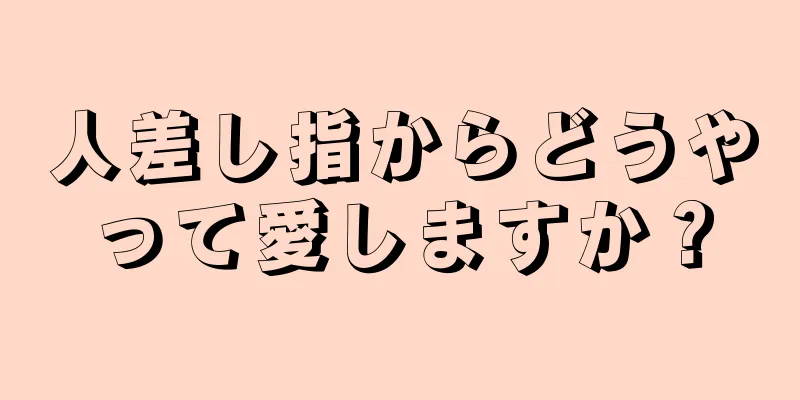 人差し指からどうやって愛しますか？