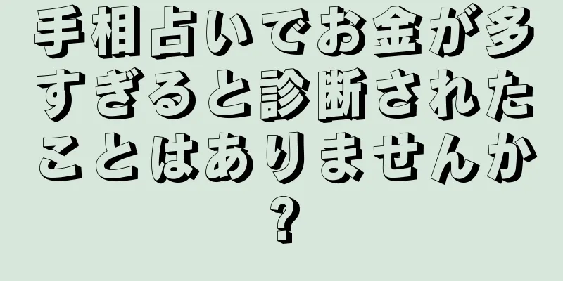 手相占いでお金が多すぎると診断されたことはありませんか?