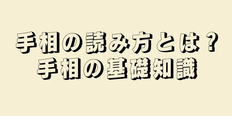 手相の読み方とは？手相の基礎知識