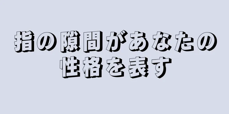 指の隙間があなたの性格を表す