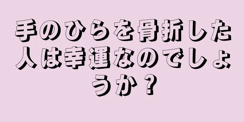 手のひらを骨折した人は幸運なのでしょうか？