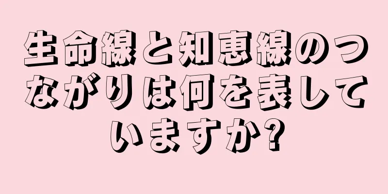 生命線と知恵線のつながりは何を表していますか?