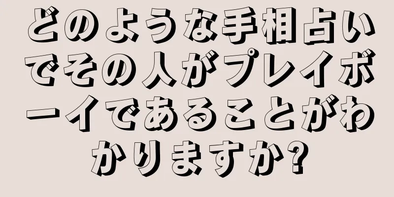 どのような手相占いでその人がプレイボーイであることがわかりますか?