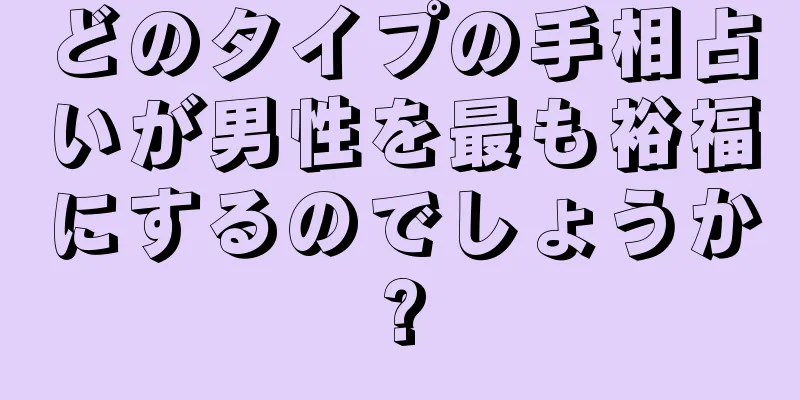 どのタイプの手相占いが男性を最も裕福にするのでしょうか?