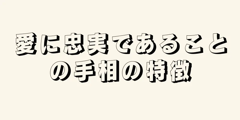 愛に忠実であることの手相の特徴