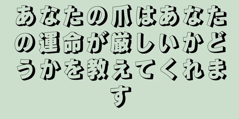 あなたの爪はあなたの運命が厳しいかどうかを教えてくれます