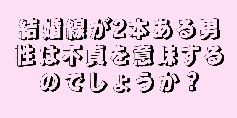 結婚線が2本ある男性は不貞を意味するのでしょうか？