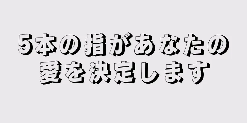 5本の指があなたの愛を決定します